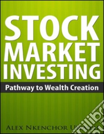 Stock Market Investing: Pathway to Wealth Creation. E-book. Formato Mobipocket ebook di Alex Nkenchor Uwajeh