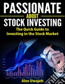 Passionate about Stock Investing: The Quick Guide to Investing in the Stock Market . E-book. Formato Mobipocket ebook di Alex Uwajeh