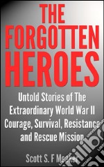 The Forgotten Heroes: Untold Stories of the Extraordinary World War II - Courage, Survival, Resistance and Rescue Mission. E-book. Formato EPUB ebook