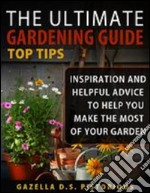 The Ultimate Gardening Guide Top Tips:Inspiration and Helpful Advice to Help You Make the Most of your Garden. E-book. Formato EPUB ebook