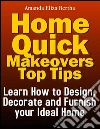 Home quick makeovers top tips: learn how to design, decorate and furnish your ideal home. E-book. Formato EPUB ebook di Amanda Eliza Bertha