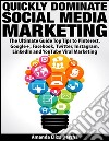 Quickly Dominate Social Media Marketing: The Ultimate Guide Top Tips to Pinterest, Google+, Facebook, Twitter, Instagram, LinkedIn and YouTube Viral Marketing. E-book. Formato Mobipocket ebook