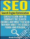 SEO: (Search Engine Optimization) - Quickly Learn How to Dominate the Search Engines and What You Need to Know About the Google Panda and Penguin. E-book. Formato EPUB ebook