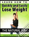 Learn how to quickly and easily lose weight the natural way. E-book. Formato EPUB ebook di Gazella D.s. Pistorious