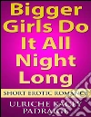 Bigger Girls Do It All Night Long: Short Erotic Romance. E-book. Formato EPUB ebook di Ulriche Kacey Padraige