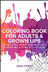 Coloring Book for Adults & Grown Ups : An Easy & Quick Guide to Mastering Coloring for Stress Relieving Relaxation & Health Today!. E-book. Formato EPUB ebook di Jason Potash