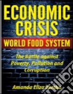 Economic Crisis: World Food System - The Battle against Poverty, Pollution and Corruption . E-book. Formato EPUB ebook