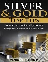 Silver & Gold Guide Top Tips: Learn How to Quickly Invest - Build your Wealth with Gold and Silver Bullion. E-book. Formato EPUB ebook