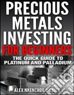 Precious metals investing for beginners: the quick guide to platinum and palladium. E-book. Formato EPUB ebook