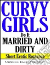 Curvy Girls Do It Married and Dirty: Short Erotic Romance. E-book. Formato EPUB ebook