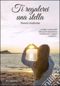 Ti regalerei una stella. E-book. Formato EPUB ebook di Noemi Andretta