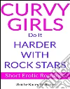 Curvy Girls Do It Harder with Rock Stars: Short Erotic Romance. E-book. Formato EPUB ebook di Ulriche Kacey Padraige