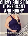 Curvy Girls Do It Pregnant and Horny: Short Erotic Romance. E-book. Formato EPUB ebook di Ulriche Kacey Padraige