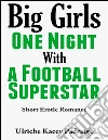 Big Girls One Night with a Football Superstar: Short Erotic Romance. E-book. Formato EPUB ebook di Ulriche Kacey Padraige
