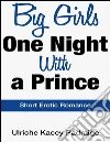 Big Girls One Night with a Prince: Short Erotic Romance. E-book. Formato EPUB ebook di Ulriche Kacey Padraige