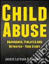 Child Abuse: Abandoned, Violated and Betrayed - True Story. E-book. Formato EPUB ebook