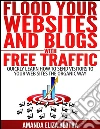 Flood Your Websites and Blogs with Free Traffic: Quickly Learn How to Send Visitors to Your Web Sites the Organic Way . E-book. Formato EPUB ebook di Amanda Eliza Bertha