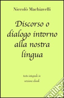 Discorso o dialogo intorno alla nostra lingua di Niccolò Machiavelli in ebook. E-book. Formato EPUB ebook di Niccolò Machiavelli