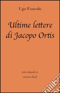 Ultime lettere di Jacopo Ortis di Ugo Foscolo in ebook. E-book. Formato Mobipocket ebook di Ugo Foscolo