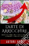 L&apos;Arte di arricchireRicette e consigli pratici per giungere rapidamente alla ricchezza. E-book. Formato EPUB ebook