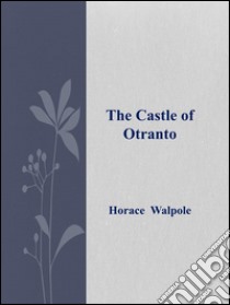 The castle of Otranto. E-book. Formato EPUB ebook di Horace Walpole