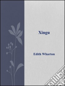 Xingu. E-book. Formato EPUB ebook di Edith Wharton