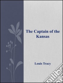 The captain of the Kansas. E-book. Formato EPUB ebook di Louis Tracy