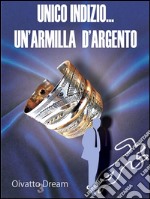 Unico Indizio... Un&apos;armilla d&apos;argento. E-book. Formato EPUB ebook