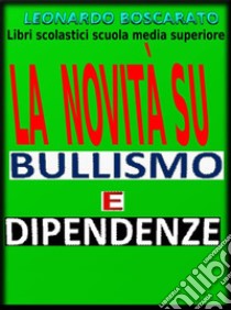 Bullismo - dipendenze - La novitàLibri scolastici scuola media superiore. E-book. Formato EPUB ebook di Leonardo Boscarato