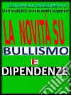 Bullismo - dipendenze - La novitàLibri scolastici scuola media superiore. E-book. Formato Mobipocket ebook