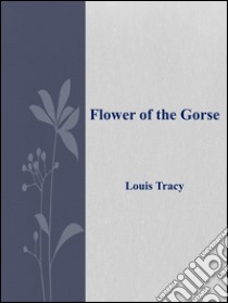 Flower of the Gorse. E-book. Formato Mobipocket ebook di Louis Tracy