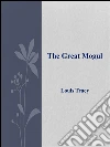 The great Mogul. E-book. Formato Mobipocket ebook di Louis Tracy