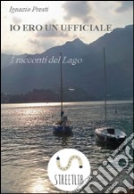 I racconti del Lago - Io ero un ufficiale. E-book. Formato EPUB ebook