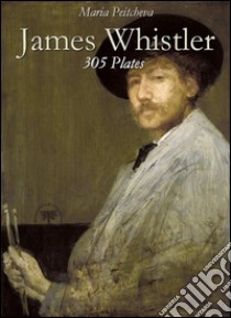 James Whistler: 305 Plates. E-book. Formato Mobipocket ebook di Maria Peitcheva