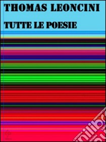 Tutte le poesie. E-book. Formato EPUB ebook di Thomas Leoncini