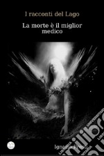 I racconti del Lago- La morte è il miglior medico  . E-book. Formato EPUB ebook