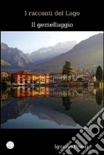 I racconti del  Lago - Il gemellaggio -   . E-book. Formato EPUB ebook