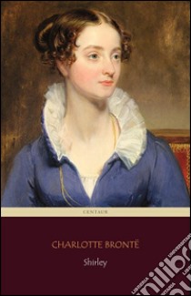 Shirley (Centaur Classics). E-book. Formato Mobipocket ebook di Charlotte Brontë