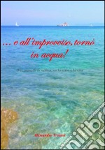 ... e all'improvviso tornò in acqua! Due granelli di sabbia, un binario e la vita. E-book. Formato EPUB