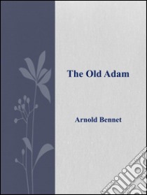 The old Adam. E-book. Formato EPUB ebook di Arnold Bennet