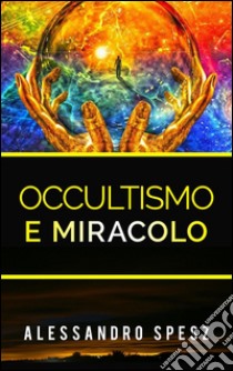 Occultismo e Miracolo - Il problema delle relazioni fra scienza e fede. E-book. Formato Mobipocket ebook di Alessandro Spesz