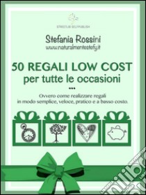 50 regali low cost per tutte le occasioni. E-book. Formato Mobipocket ebook di Stefania Rossini