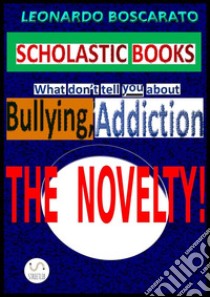 Scholastic books - bullying, addictionThe novelty!. E-book. Formato EPUB ebook di Leonardo Boscarato