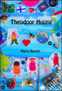 Theodoor Huizig. E-book. Formato Mobipocket ebook di Marco Barlett