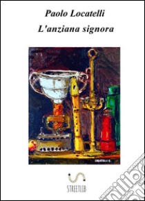 L'anziana signora. E-book. Formato EPUB ebook di Paolo Locatelli