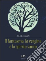 Il fantasma, la vergine e lo spirito santo. E-book. Formato Mobipocket ebook