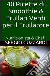 40 Ricette di Smoothie & Frullati Verdi per il Frullatore. E-book. Formato Mobipocket ebook di Sergio Guzzardi
