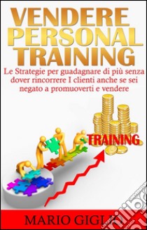 Vendere personal training. E-book. Formato Mobipocket ebook di Mario Giglio