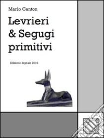 Levrieri & Segugi primitivi. E-book. Formato Mobipocket ebook di Mario Canton