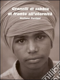 Granelli di sabbia di fronte all'eternità. E-book. Formato Mobipocket ebook di Stefano Puviani